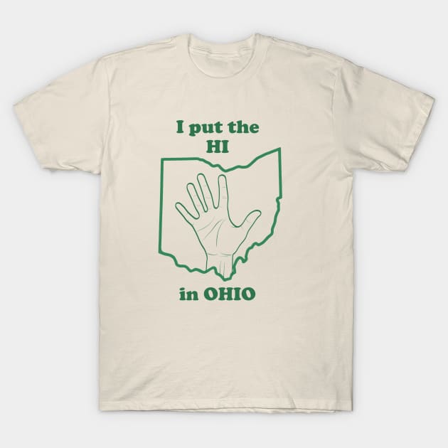 I Put The "HI" in Ohio (for darker colored Tees) T-Shirt by The Curious Cabinet